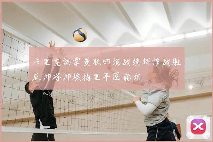 卡里克执掌曼联四场战绩辉煌战胜瓜帅塔帅埃梅里平图赫尔