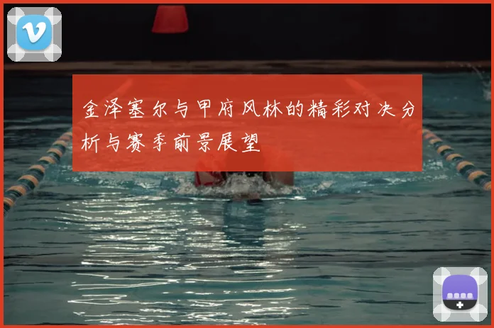 金泽塞尔与甲府风林的精彩对决分析与赛季前景展望