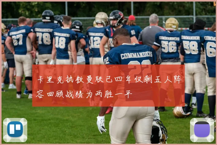 卡里克执教曼联已四年仅剩五人阵容回顾战绩为两胜一平