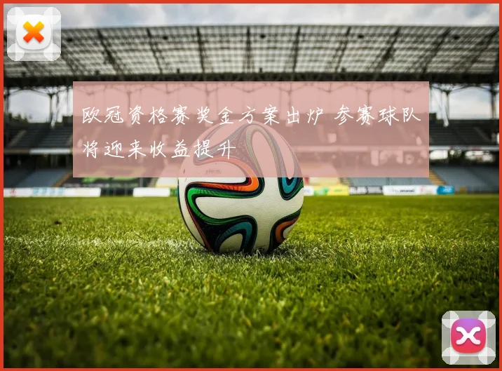 欧冠资格赛奖金方案出炉 参赛球队将迎来收益提升