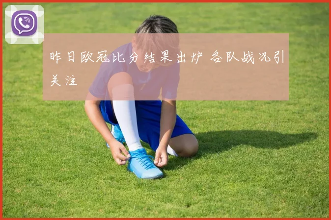 昨日欧冠比分结果出炉 各队战况引关注