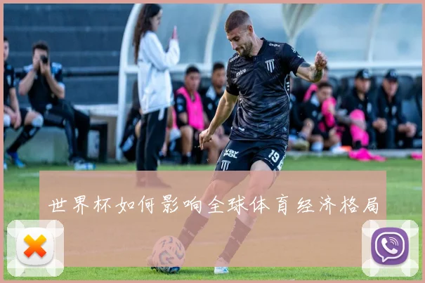 世界杯如何影响全球体育经济格局