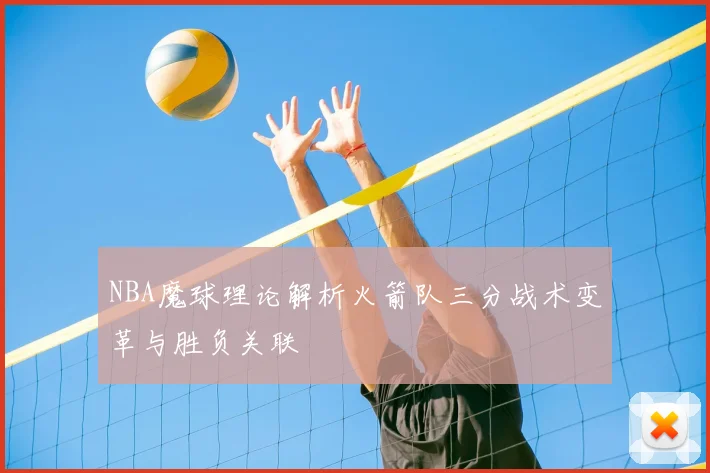 NBA魔球理论解析火箭队三分战术变革与胜负关联