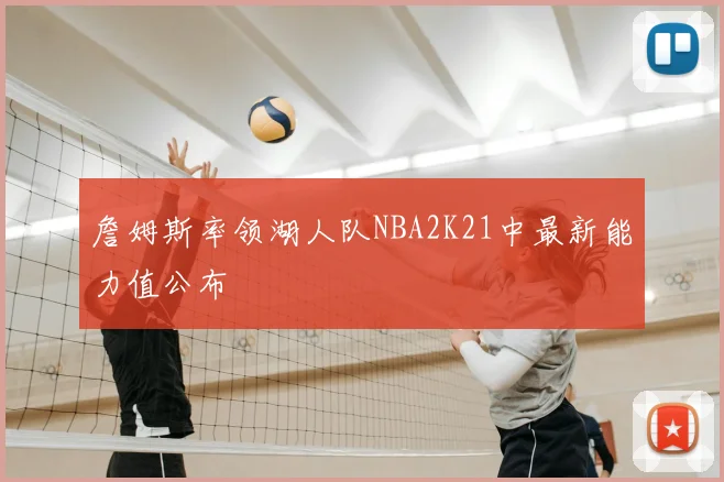 詹姆斯率领湖人队NBA2K21中最新能力值公布
