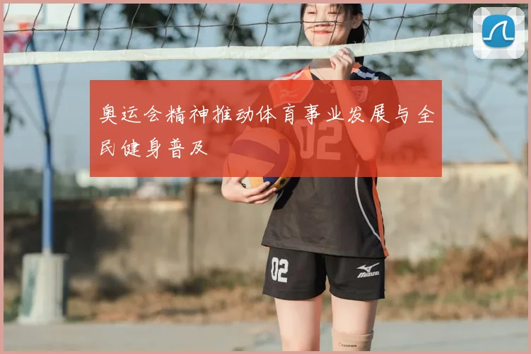 奥运会精神推动体育事业发展与全民健身普及