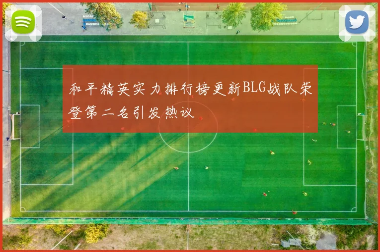 和平精英实力排行榜更新BLG战队荣登第二名引发热议