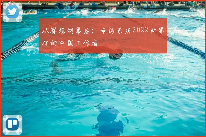 从赛场到幕后：专访亲历2022世界杯的中国工作者