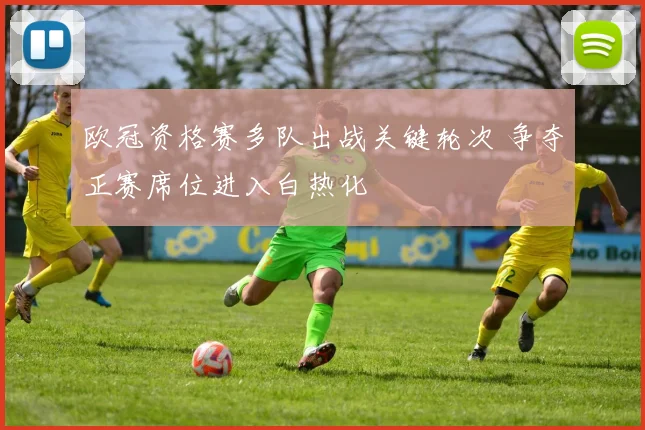 欧冠资格赛多队出战关键轮次 争夺正赛席位进入白热化