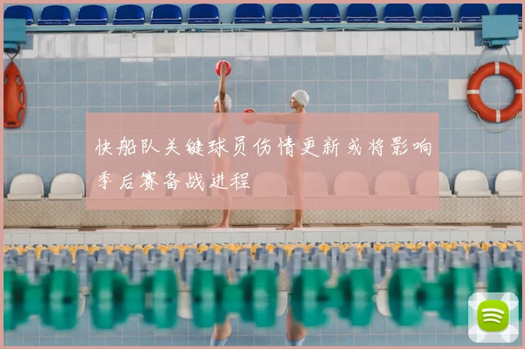 快船队关键球员伤情更新或将影响季后赛备战进程